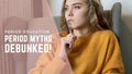 Period Myth You've Been Told And The Truth Behind It