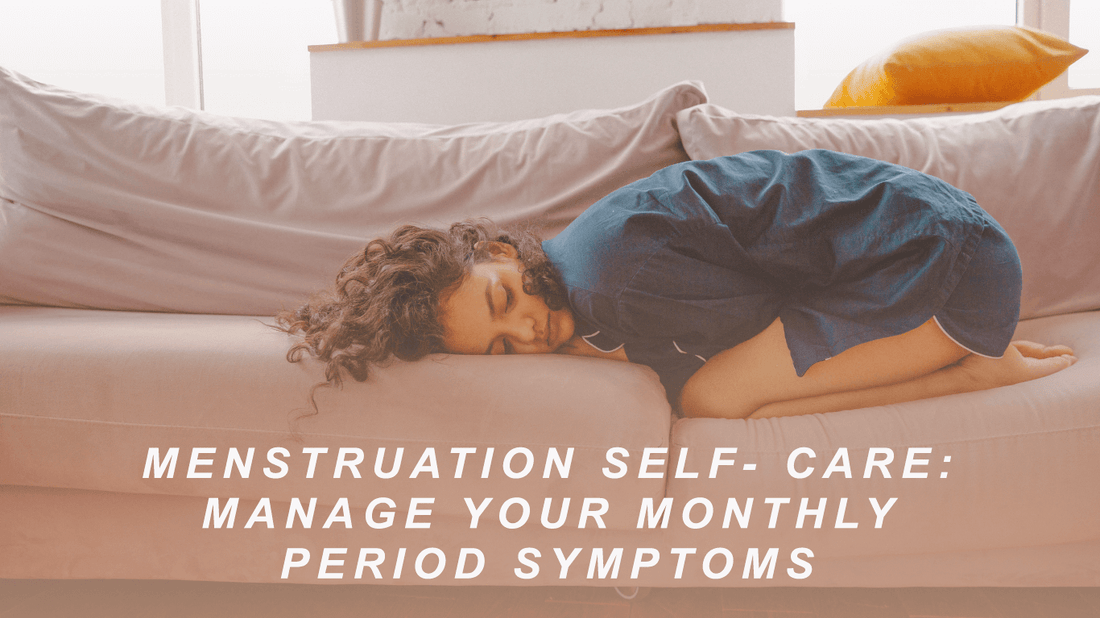 Menstruation Self- Care: Manage Your Monthly Period Symptoms